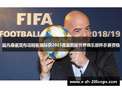 因凡蒂诺宣布迈阿密国际获2025首届新版世界俱乐部杯参赛资格